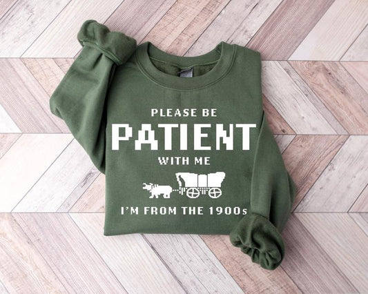 Please Be Patient With Me I'm From The 1900s Sweatshirt, Funny 1900s Graphic Shirt, Born In 1900s Gift