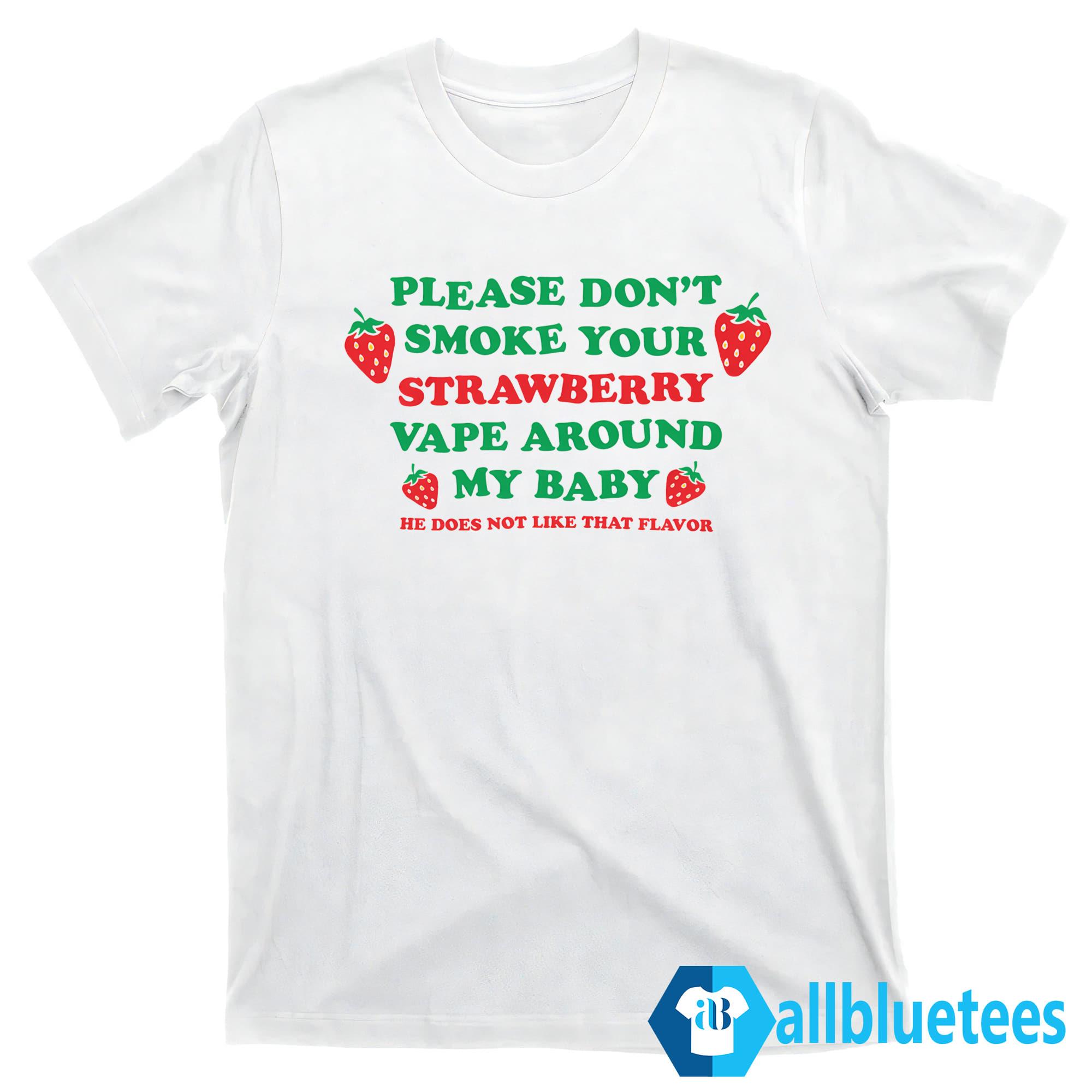 Please Don’t Smoke Your Strawberry Vape Around My Baby Shirt