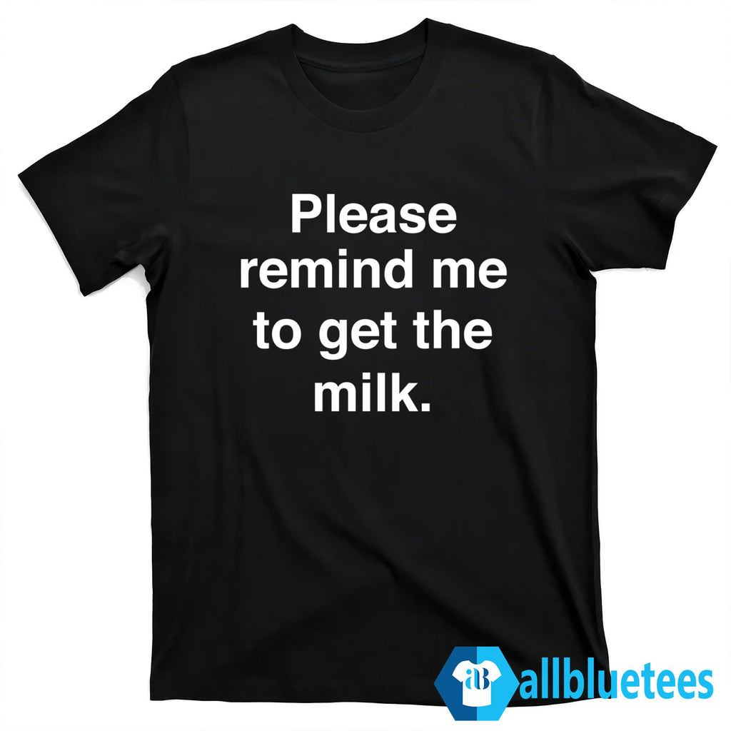 Please Remind Me To Get The Milk Shirt