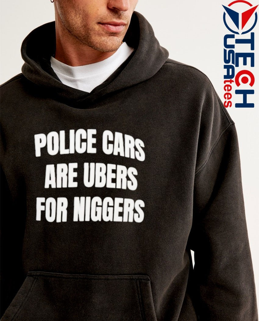 Police cars are ubers for niggers shirt