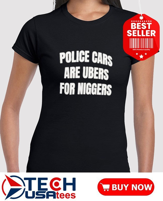 Police cars are ubers for niggers shirt