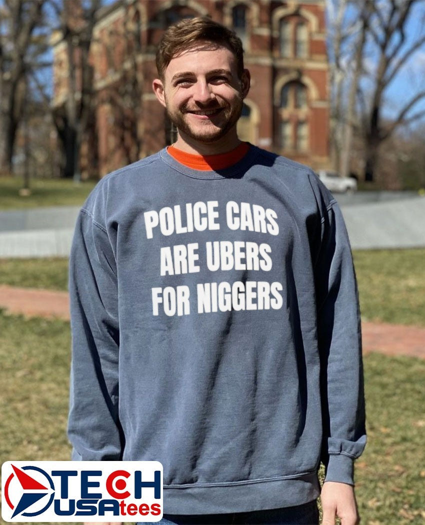 Police cars are ubers for niggers shirt