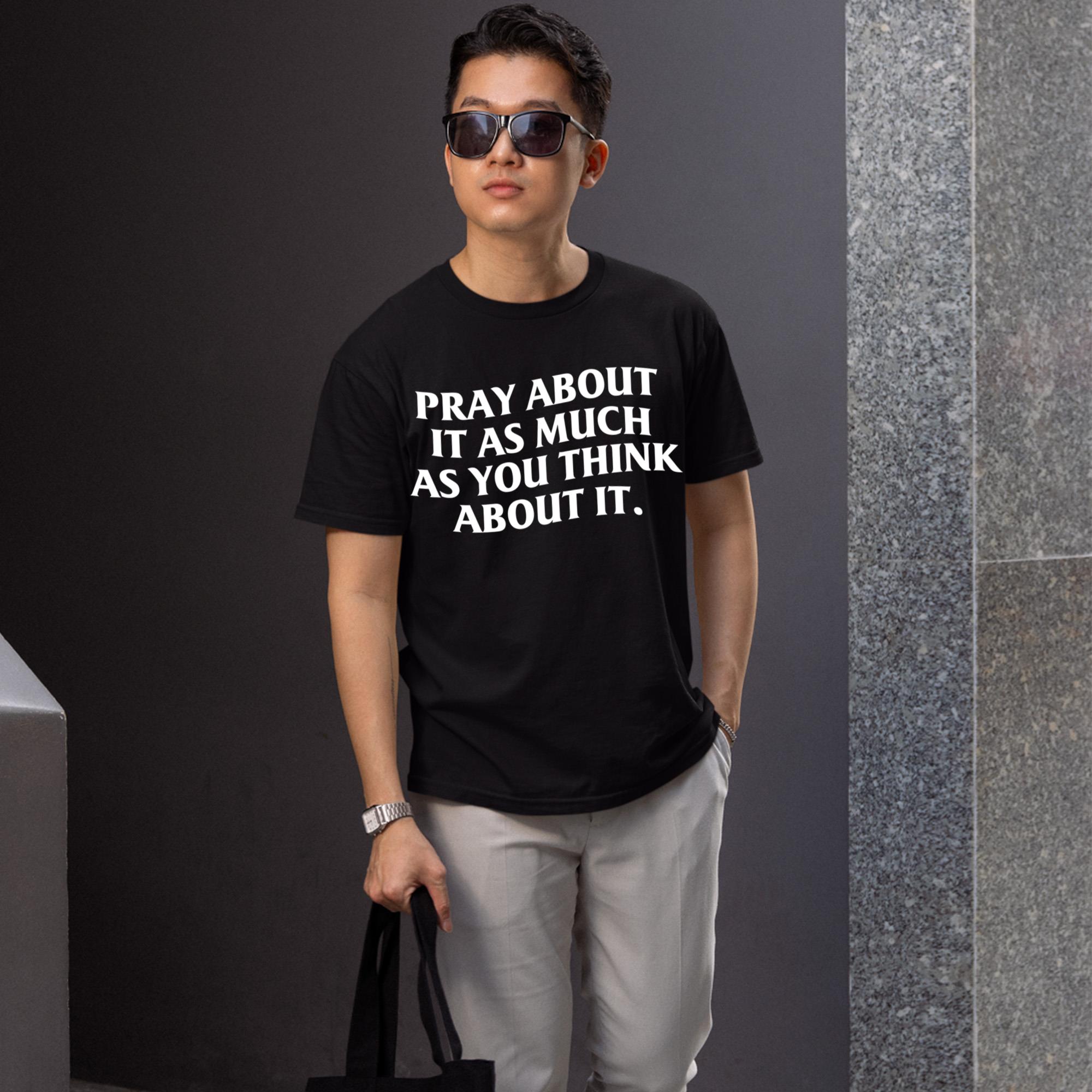 Pray About It As Much As You Think About It Shirt