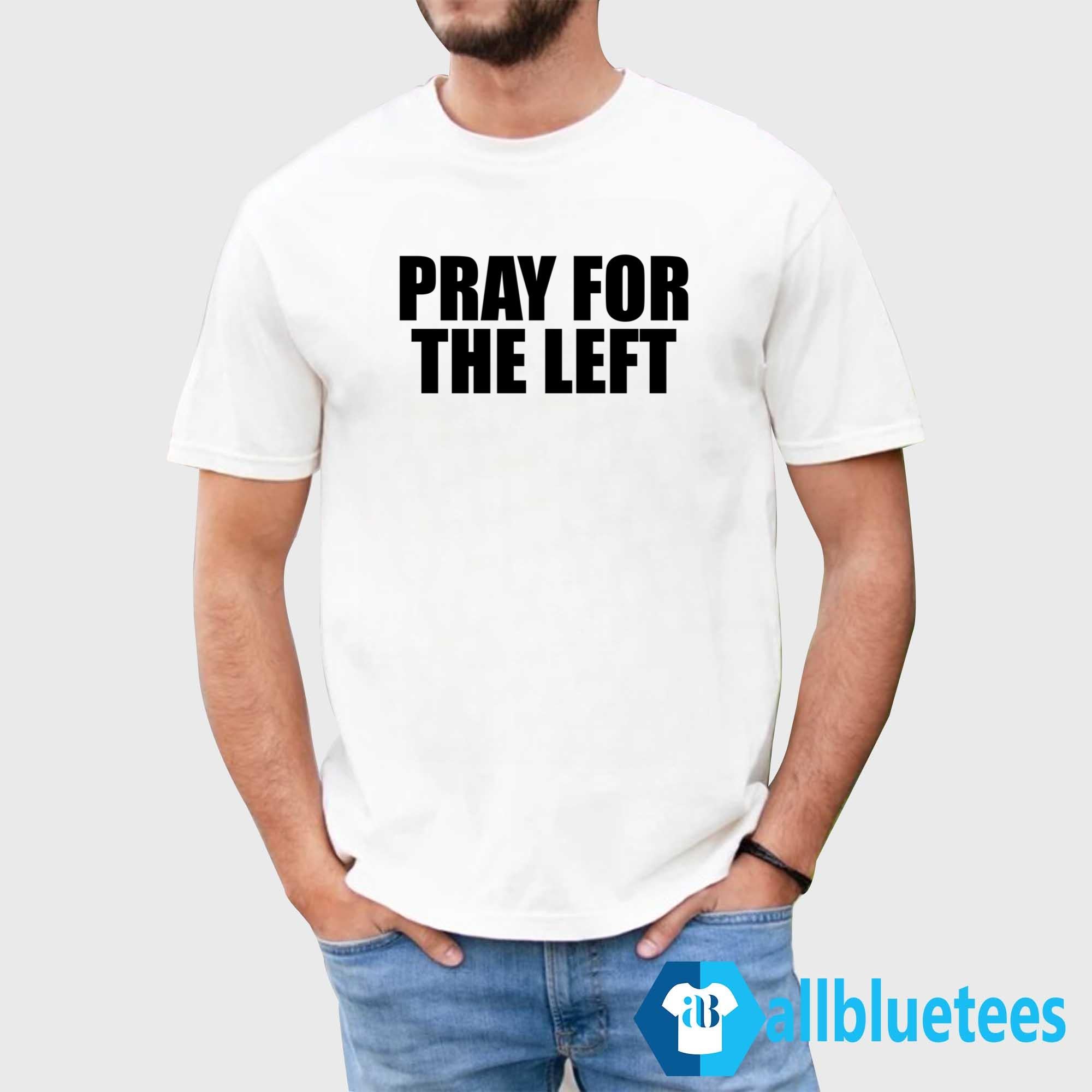 Pray For The Left Shirt
