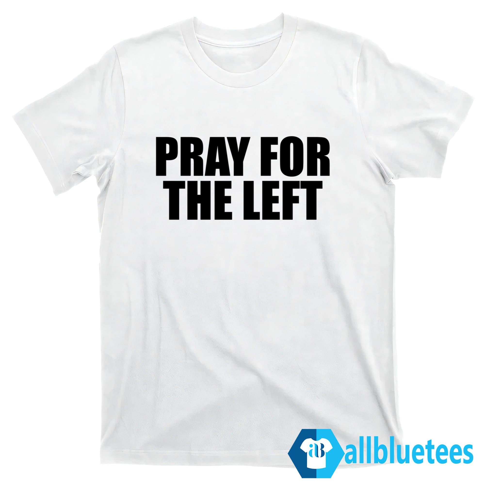 Pray For The Left Shirt