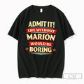 Premium Admit It Life Without Marion Would Be Boring Text Tee