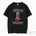 Premium Americans Really Need To Start Acting French Right About Now Tee T Shirts Sweater
