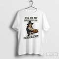 Premium Ask Me My Opinion On Immigration Happy Thanksgiving T-Shirts, Hoodie, Sweatshirt | CoreVibeTees.com