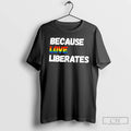 Premium Because Love Liberates Rainbow Text Tee