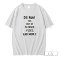 Premium Do I Run Yes Out Of Patience Fucks And Money Tee T Shirts Sweater