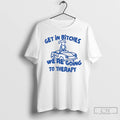 Premium Dog Get In Bitches Were Going To Therapy T-Shirts, Hoodie, Sweatshirt | CoreVibeTees.com