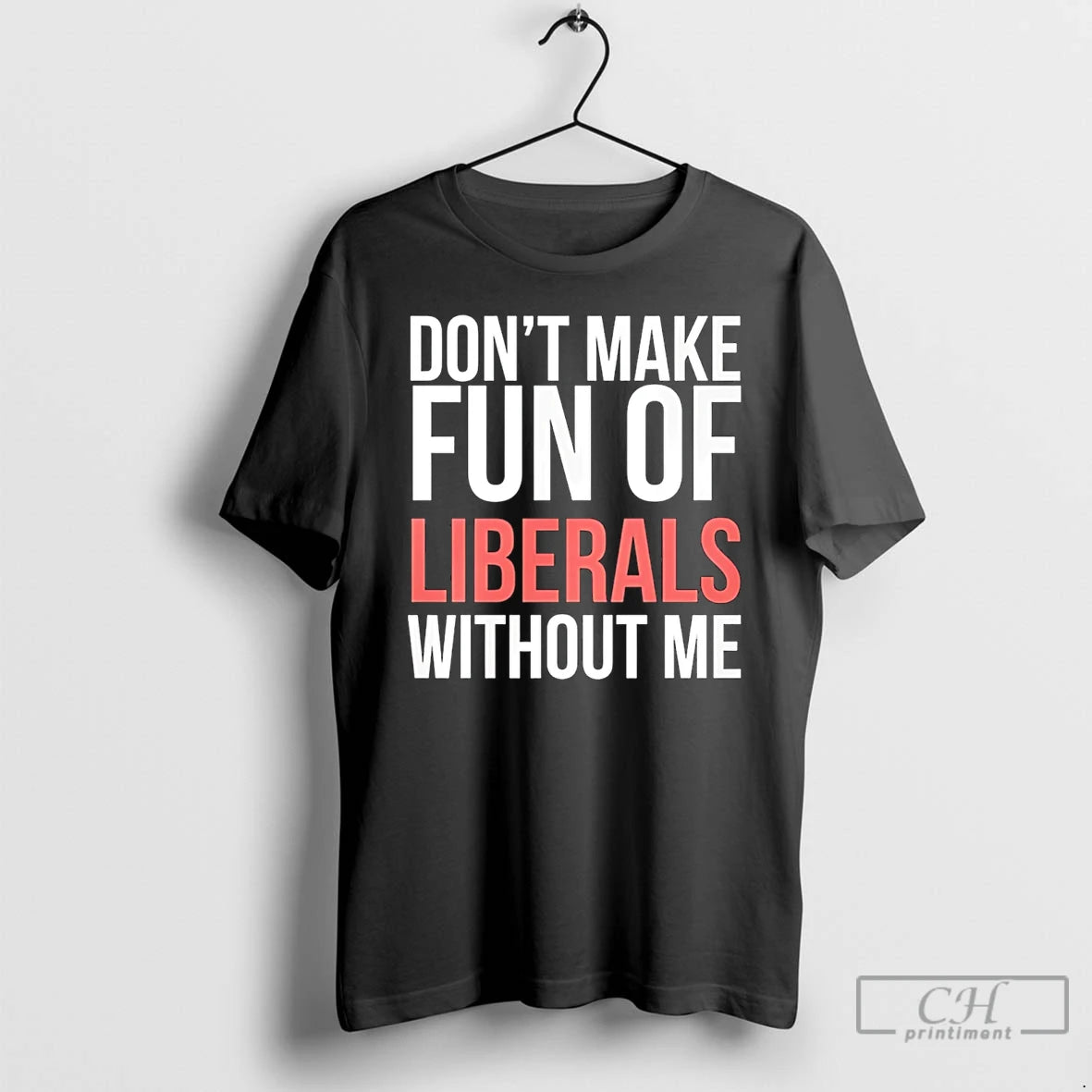 Premium Dont Make Fun Of Liberals Without Me 26 T-Shirts, Hoodie, Sweatshirt | CoreVibeTees.com