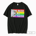 Premium Drink Water Love All Fight Racism Pride Flag Tee