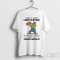 Premium Frog I Hate It When I Have To Be Nice To Someone I Really T-Shirts, Hoodie, Sweatshirt | CoreVibeTees.com