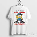 Premium Funny Minion I Dont Think Inside The Box I Dont Think Outside The Box