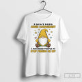 Premium Gnome I Dont Need Anger Management I Just Need People To Stop Pissing Me T-Shirts, Hoodie, Sweatshirt