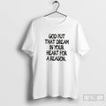Premium God Put That Dream In Your Heart For A Reason Tee T Shirts Sweater