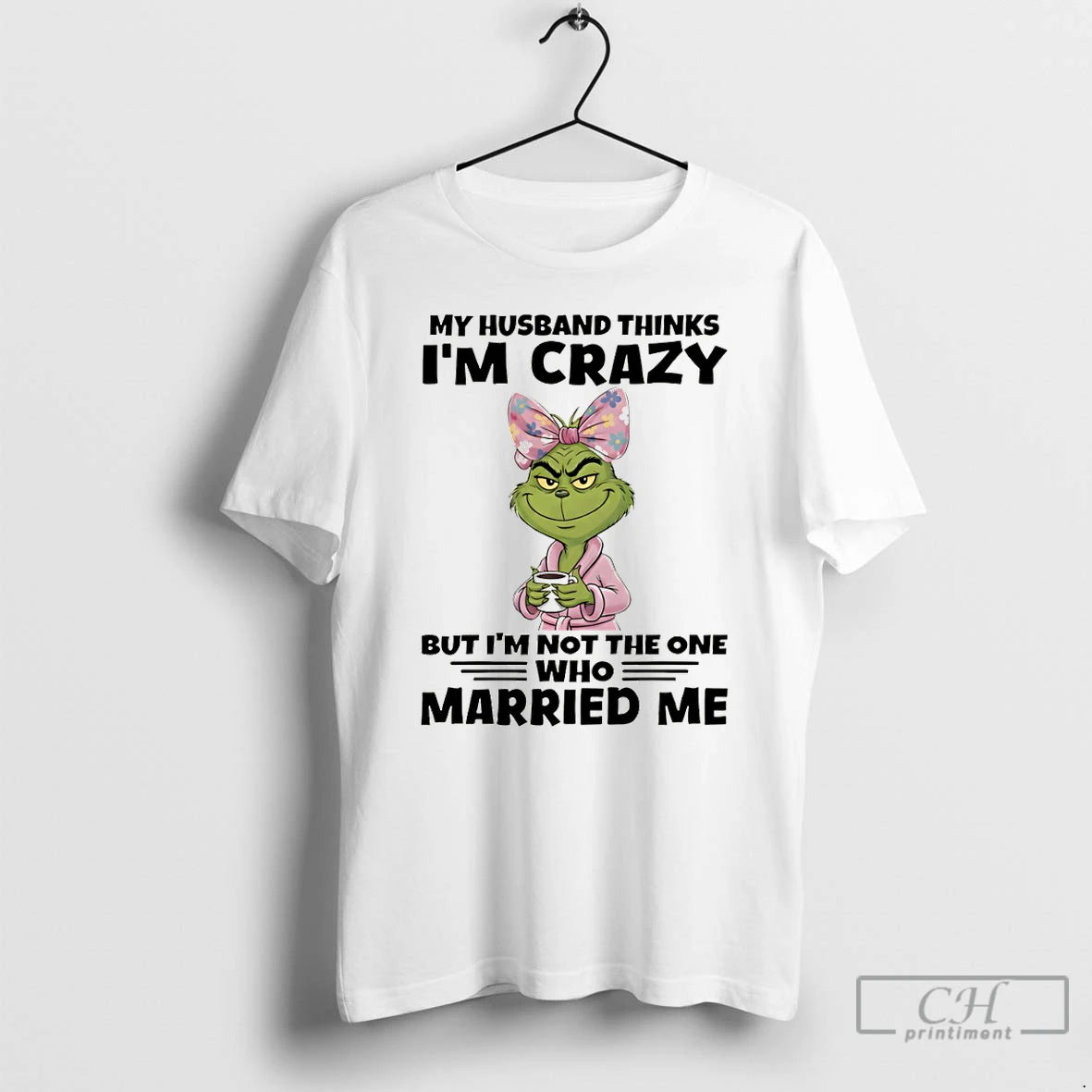 Premium Grinch My Husband Thinks Im Crazy But Im Not The One Who Married Me T-Shirts, Hoodie, Sweatshirt | CoreVibeTees.com
