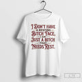 Premium I Dont Have A Resting Bitch Face I Am Just A Bitch That Needs T-Shirts, Hoodie, Sweatshirt | CoreVibeTees.com
