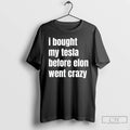 Premium I Bought My Tesla Before Elon Went Crazy T-Shirts, Hoodie, Sweatshirt | CoreVibeTees.com