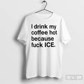 Premium I Drink My Coffee Hot Because Fuck Ice T-Shirts, Hoodie, Sweatshirt | CoreVibeTees.com