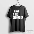 Premium I Have A Tic Disorder T-Shirts, Hoodie, Sweatshirt | CoreVibeTees.com
