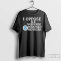 Premium I Oppose Ice Murdering Widowed Mothers U S Department Of Homeland Security T Shirts Hoodie, Sweatshirt