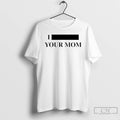 Premium I Redacted Your Mom T-Shirts, Hoodie, Sweatshirt | CoreVibeTees.com