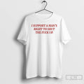 Premium I Support Mans Right To Shut The Fuck Up T-Shirts, Hoodie, Sweatshirt | CoreVibeTees.com