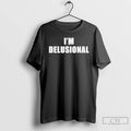 Premium Im Delusional Text T-Shirts, Hoodie, Sweatshirt | CoreVibeTees.com