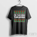 Premium Im Fucking Tweaking Christmas T-Shirts, Hoodie, Sweatshirt | CoreVibeTees.com