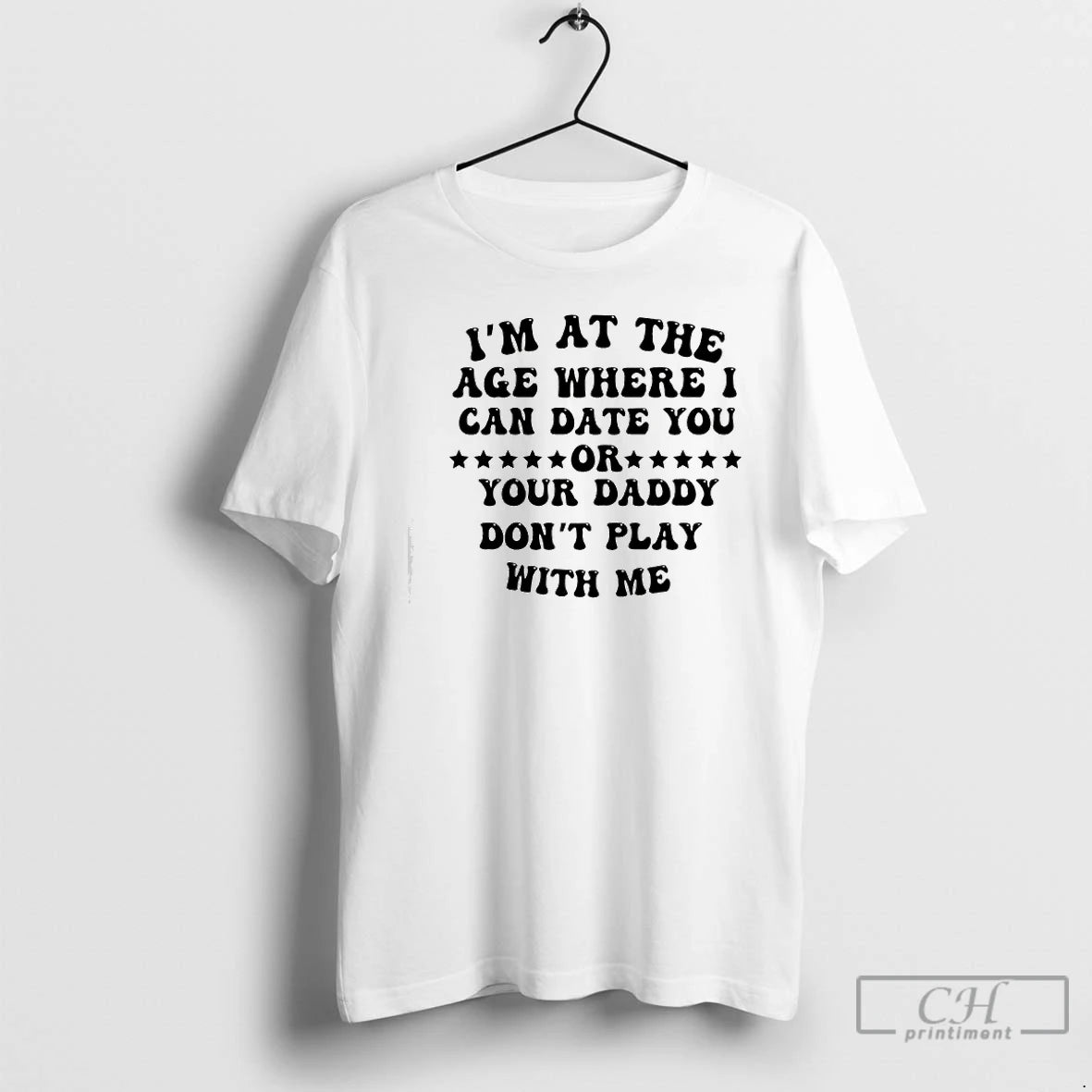 Premium Im At The Age Where I Can Date You Your Daddy Dont Play With T-Shirts, Hoodie, Sweatshirt | CoreVibeTees.com