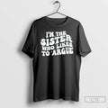 Premium Im The Sister Who Likes To Argue Phrase T-Shirts, Hoodie, Sweatshirt | CoreVibeTees.com