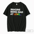 Premium Imagine Being Mad At Love Rainbow Text Tee