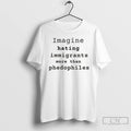 Premium Imagine Hating Immigrants More Than Phedophiles Anti Ice Political T-Shirts, Hoodie, Sweatshirt | CoreVibeTees.com