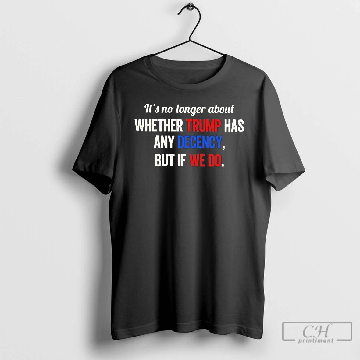 Premium Its No Longer About Whether Trump Has Any Decency But If We Do T-Shirts, Hoodie, Sweatshirt | CoreVibeTees.com