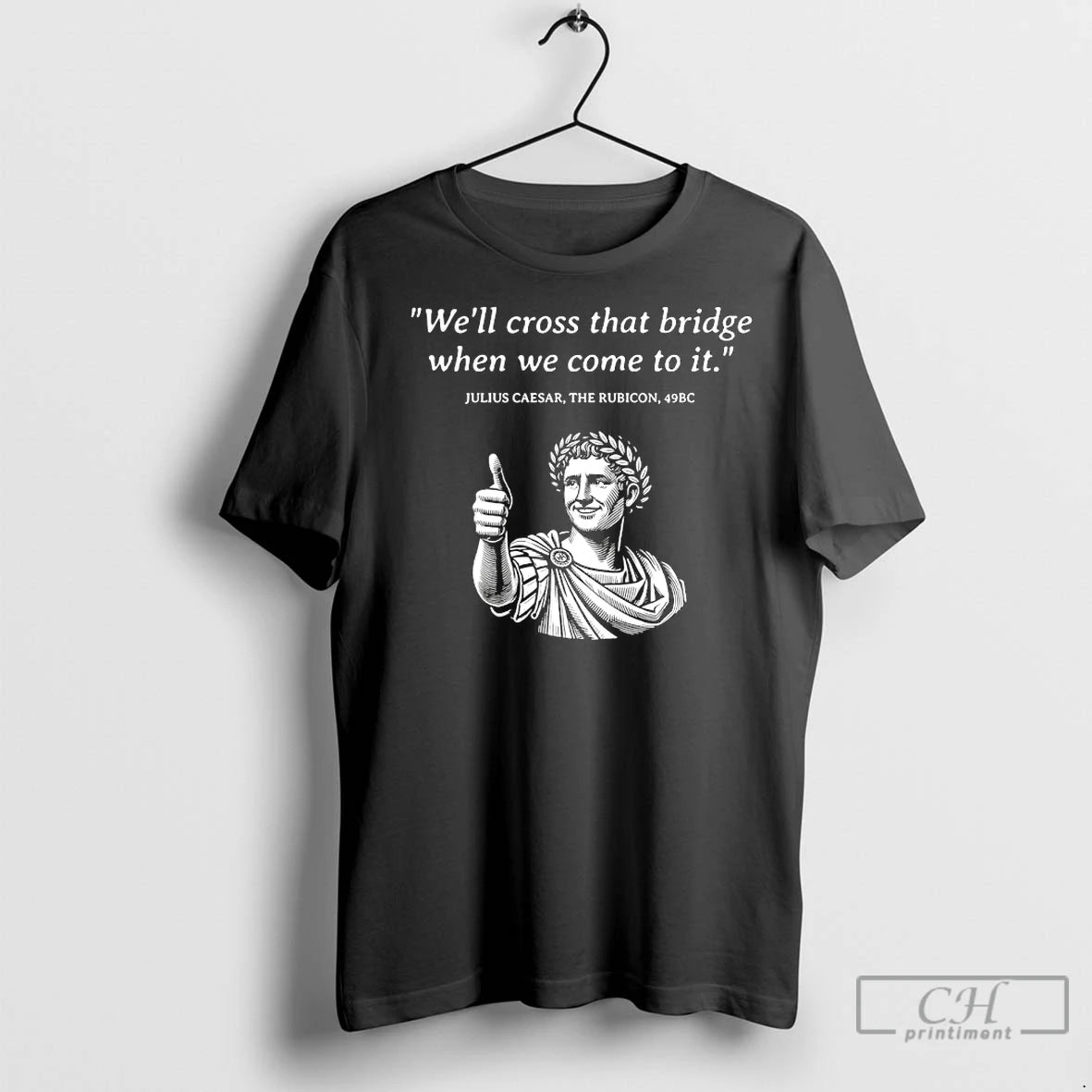Premium Julius Caesar Well Cross That Bridge When We Come To It