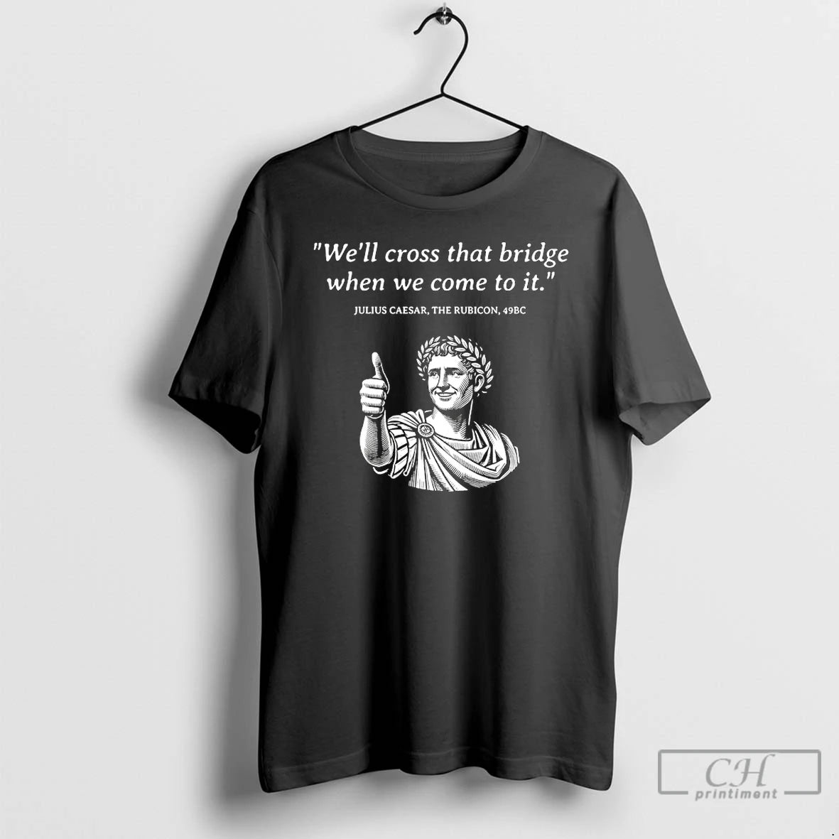 Premium Julius Caesar Well Cross That Bridge When We Come To It T Shirts