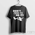 Premium Leg Dont Make Me Do It T-Shirts, Hoodie, Sweatshirt | CoreVibeTees.com