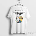 Premium Minions People Said To Follow Your Dreams So I Went Back T Shirts Sweater Hoodie, Sweatshirt | CoreVibeTees.com