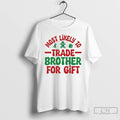 Premium Most Likely To Trade Brother For Gift Christmas T-Shirts, Hoodie, Sweatshirt | CoreVibeTees.com