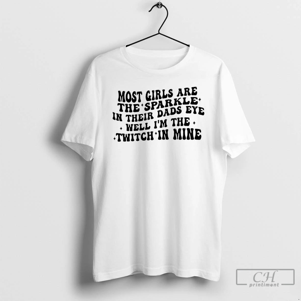 Premium Most Girls Are The Sparkle In Their Dads Eyes Well Im The Twitch In T-Shirts, Hoodie, Sweatshirt | CoreVibeTees.com