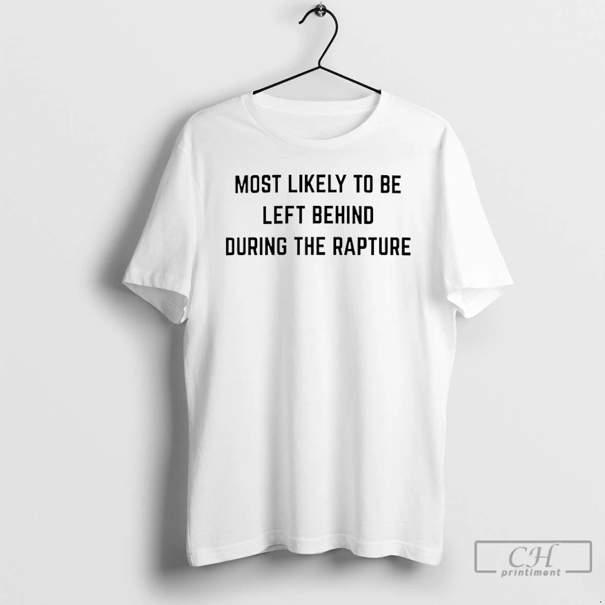 Premium Most Likely To Be Left Behind During The Rapture T Shirts
