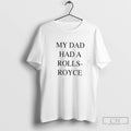 Premium My Dad Had A Rolls Royce Tee
