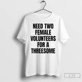 Premium Need Two Female Volunteers For A Threesome T-Shirts, Hoodie, Sweatshirt | CoreVibeTees.com