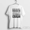 Premium Never Killed A Mountain Lion But Ive Choked A Cougar T-Shirts, Hoodie, Sweatshirt | CoreVibeTees.com