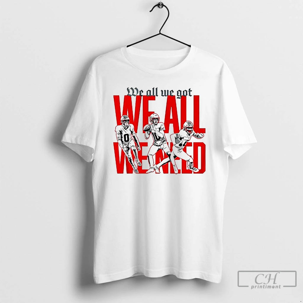 Premium New England Football Players We All We Got We All We Need T Shirts Hoodie, Sweatshirt | CoreVibeTees.com