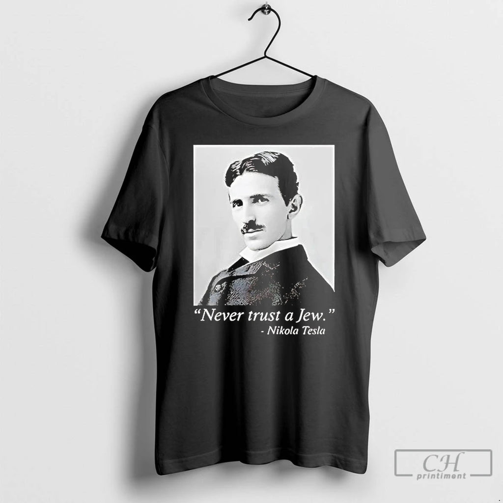 Premium Nikola Tesla Never Trust A Jew T-Shirts, Hoodie, Sweatshirt | CoreVibeTees.com