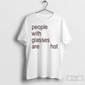 Premium People With Glasses Are Hot T-Shirts, Hoodie, Sweatshirt | CoreVibeTees.com
