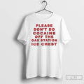 Premium Please Dont Do Cocaine Off The Gas Station Ice Chest T-Shirts, Hoodie, Sweatshirt | CoreVibeTees.com
